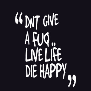 Quotes Picture: dnt give a fuq live life die happy