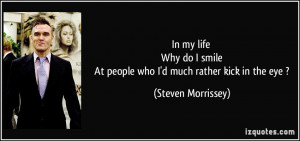 ... At people who I'd much rather kick in the eye ? - Steven Morrissey