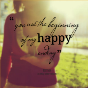 Quotes Picture: you are the beginning of my happy ending