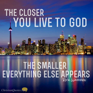 Rick Warren Quote – 4 Ways Closeness To God Makes Everything Else ...