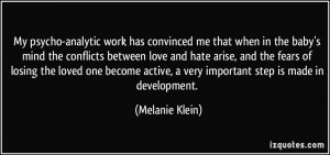 My psycho-analytic work has convinced me that when in the baby's mind ...