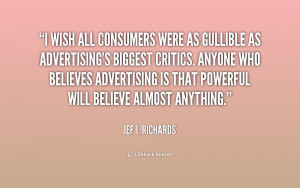 quote-Jef-I.-Richards-i-wish-all-consumers-were-as-gullible-225127_1 ...