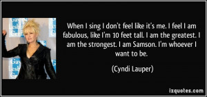 sing I don't feel like it's me. I feel I am fabulous, like I'm 10 feet ...