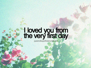 loved you from the very first day