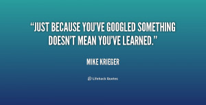 Just because you've Googled something doesn't mean you've learned ...