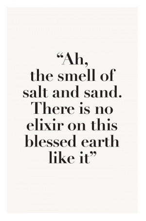 the smell of salt and sand. There is no elixir on this blessed earth ...