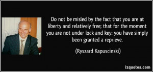 Do not be misled by the fact that you are at liberty and relatively ...