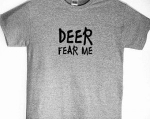 Funny Hunting Sayings Deer fear me funny hunting