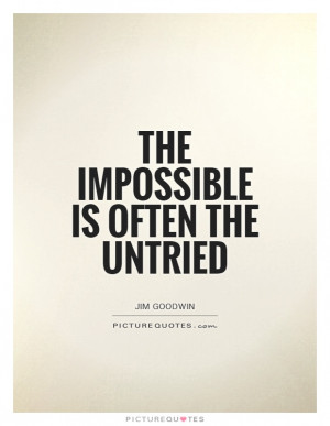 ... Quotes Nothing Is Impossible Quotes Try Quotes Jim Goodwin Quotes