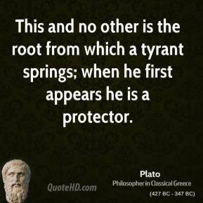 This and no other is the root from which a tyrant springs; when he ...
