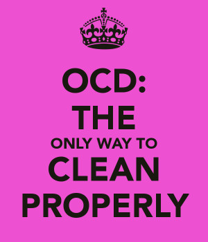 OCD: THE ONLY WAY TO CLEAN PROPERLY
