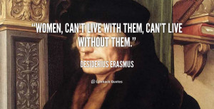quote-Desiderius-Erasmus-women-cant-live-with-them-cant-live-90161.png