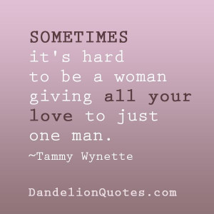 ... to be a woman giving all your love to just one man. ~Tammy Wynette