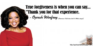 Oprah Winfrey - True forgiveness is when you can say, 