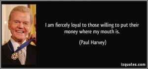 quote-i-am-fiercely-loyal-to-those-willing-to-put-their-money-where-my ...