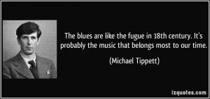 The blues are like the fugue in 18th century. It's probably the music ...