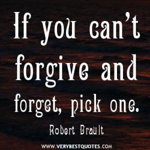 Forget Quotes, If you can’t forgive and forget, pick one.