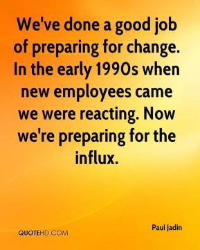 We've done a good job of preparing for change. In the early 1990s when ...