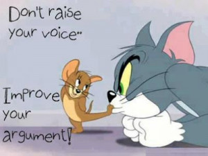 Don't Raise your voice. Improve your argument