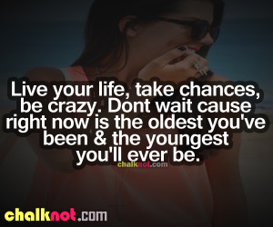 Live Your Life, Take Chances, Be Crazy
