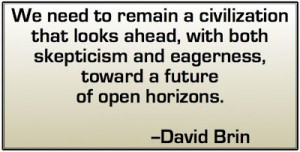 ... and eagerness, toward a future of open horizons. -- David Brin