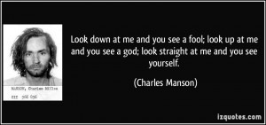 ... see a god; look straight at me and you see yourself. - Charles Manson