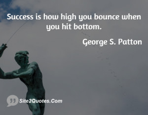 Success is how high you bounce when ... - George S. Patton