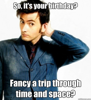 so its your birthday fancy a trip through time and space - Doctor Who