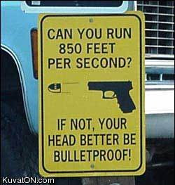 Can you run 850 feet per second? If not, your head better be ...
