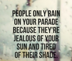 ... parade because they re jealous of your sun and tired of their shade