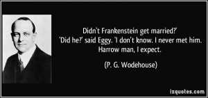 ... don't know. I never met him. Harrow man, I expect. - P. G. Wodehouse