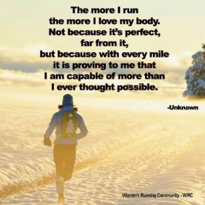 The more I run, the more I love my body. Not because it's perfect, far ...