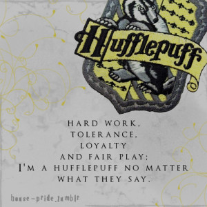 ... , loyalty and fair play; I’m a Hufflepuff no matter what they say