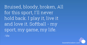 ... play it, live it and love it. Softball - my sport, my game, my life