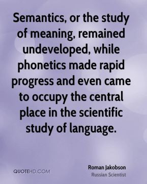 Semantics, or the study of meaning, remained undeveloped, while ...