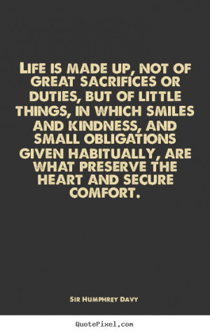 Sir Humphrey Davy Quotes - Life is made up, not of great sacrifices or ...
