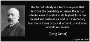 The fear of infinity is a form of myopia that destroys the possibility ...