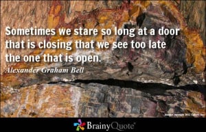 ... at a door that is closing that we see too late the one that is open