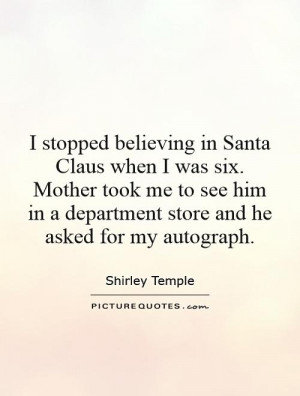 stopped believing in Santa Claus when I was six. Mother took me to ...