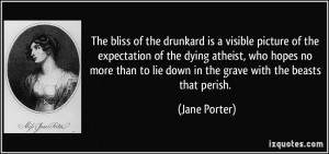 drunkard is a visible picture of the expectation of the dying atheist ...
