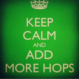 keepcalm #quote #beer #hops #bitter #addmorehops