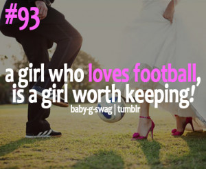 girl who loves football / soccer, is a girl worth keeping!