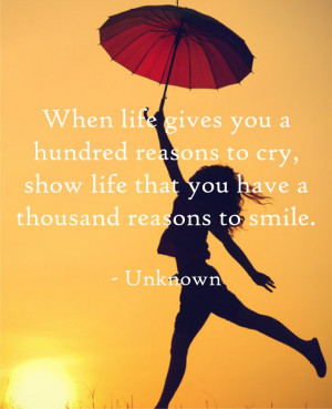 ... reasons to cry, show life you have a thousand reasons to smile