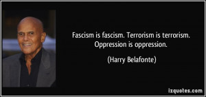 ... . Terrorism is terrorism. Oppression is oppression. - Harry Belafonte