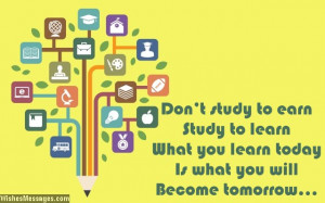 26) Don’t study to earn, study to learn. What you learn today is ...