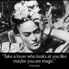 Take a lover who looks at you like maybe you are magic