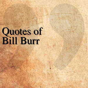 quotes of bill burr quotesteam may 12 2014 entertainment 1 install add ...