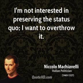 ... not interested in preserving the status quo; I want to overthrow it