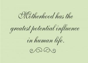 ... Has The Greates Potential Influence In Human Life - Mother Quote