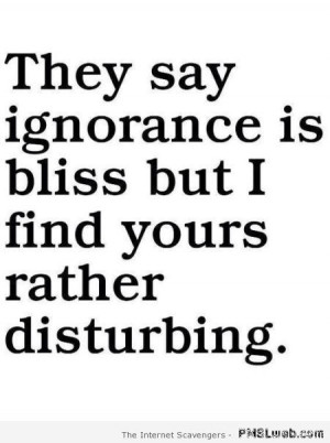 Ignorance is a bliss funny quote at PMSLweb.com